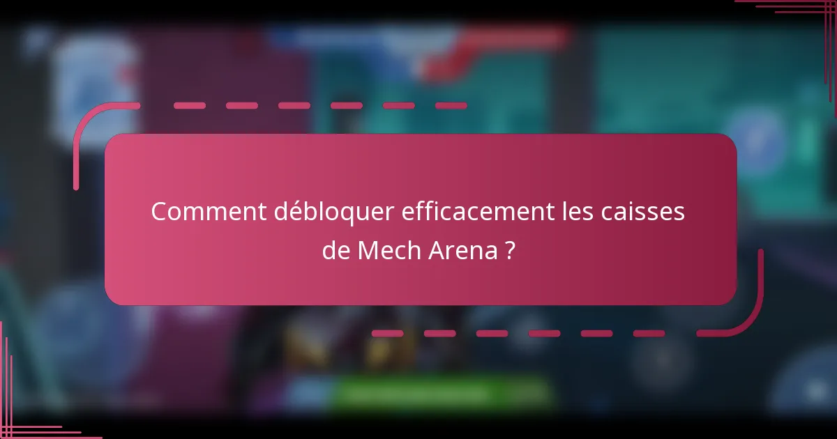 Comment débloquer efficacement les caisses de Mech Arena ?