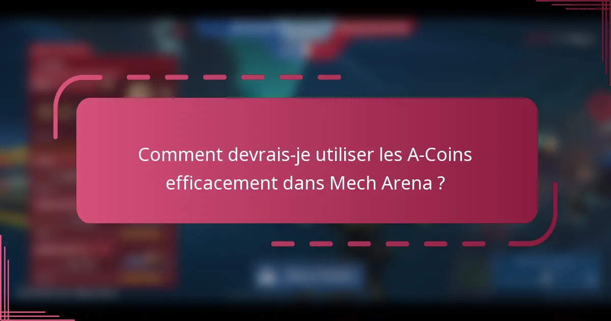 Comment devrais-je utiliser les A-Coins efficacement dans Mech Arena ?