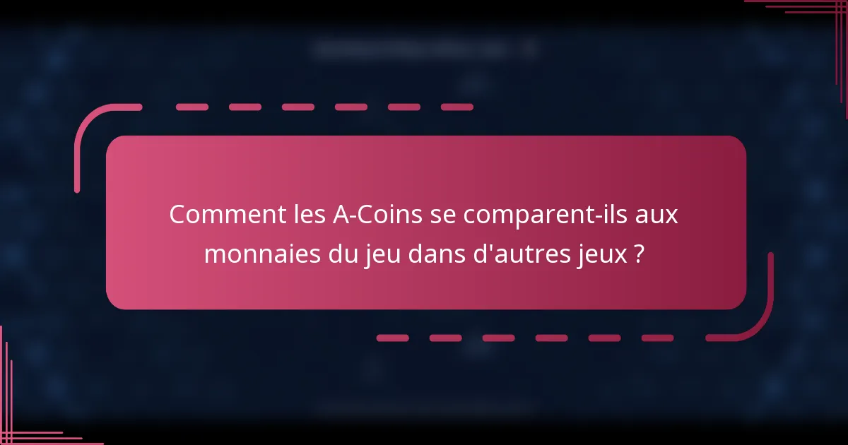 Comment les A-Coins se comparent-ils aux monnaies du jeu dans d'autres jeux ?
