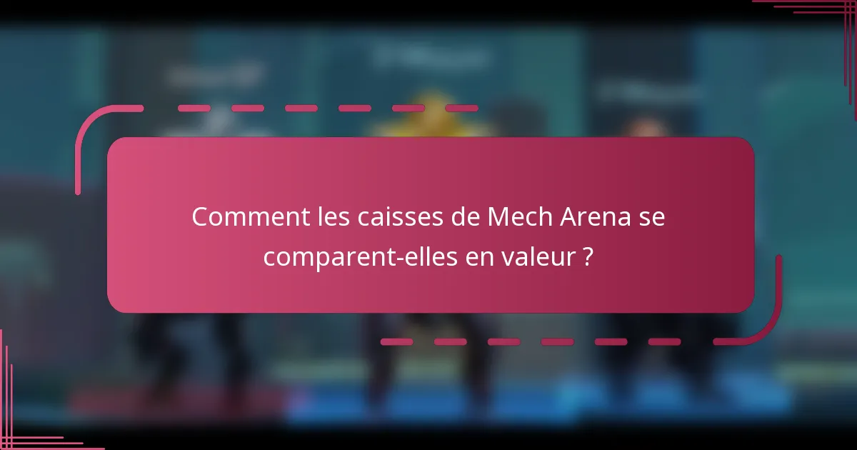 Comment les caisses de Mech Arena se comparent-elles en valeur ?