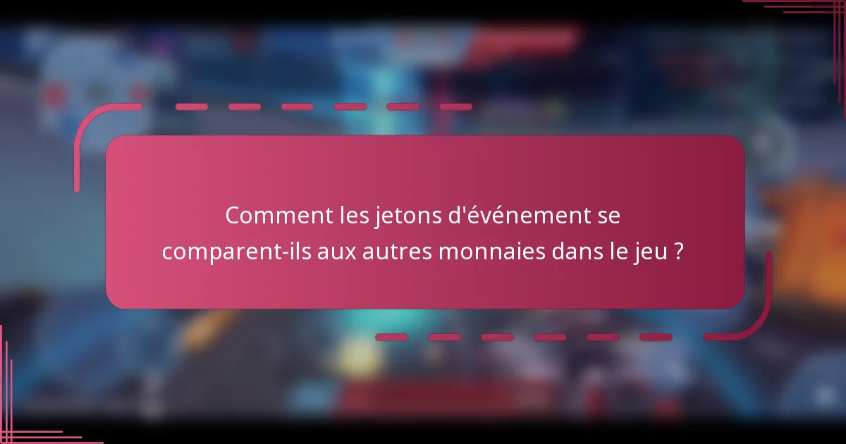 Comment les jetons d'événement se comparent-ils aux autres monnaies dans le jeu ?
