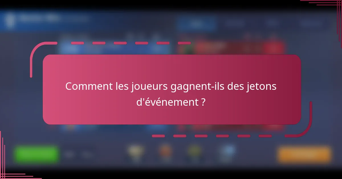 Comment les joueurs gagnent-ils des jetons d'événement ?
