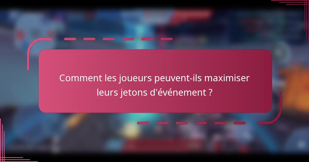 Comment les joueurs peuvent-ils maximiser leurs jetons d'événement ?