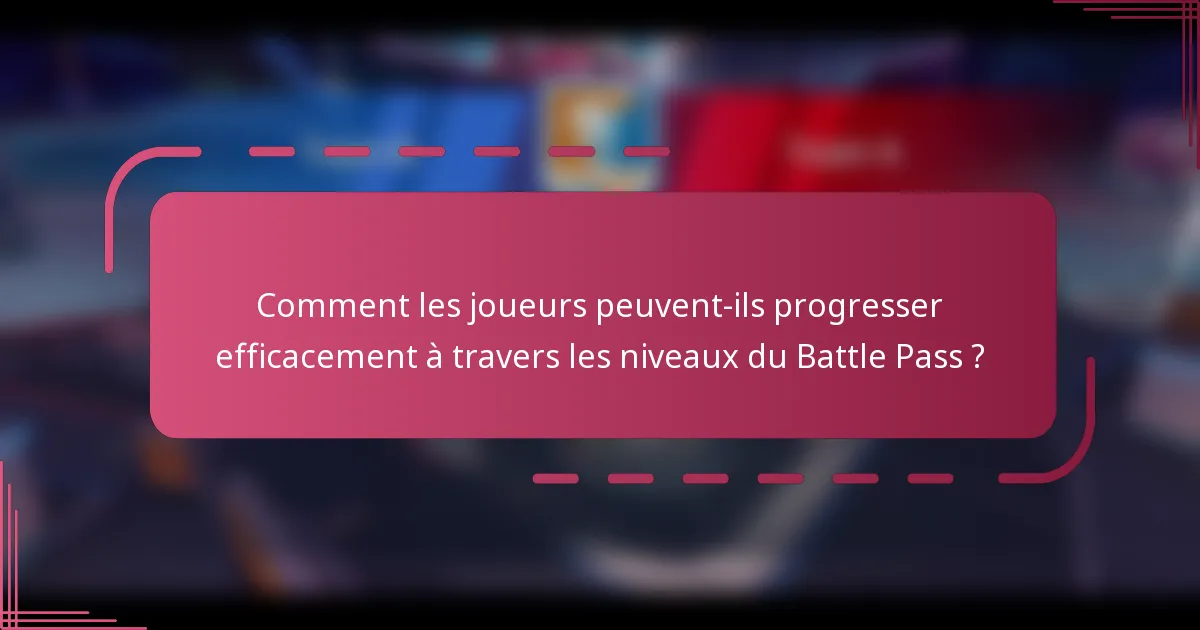 Comment les joueurs peuvent-ils progresser efficacement à travers les niveaux du Battle Pass ?