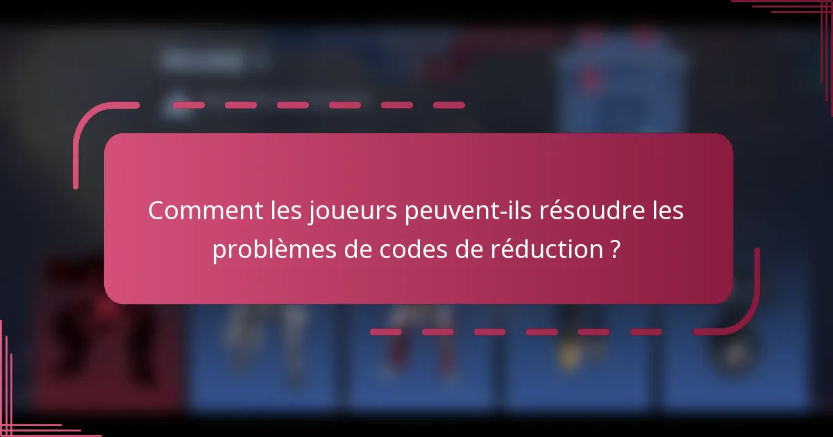 Comment les joueurs peuvent-ils résoudre les problèmes de codes de réduction ?