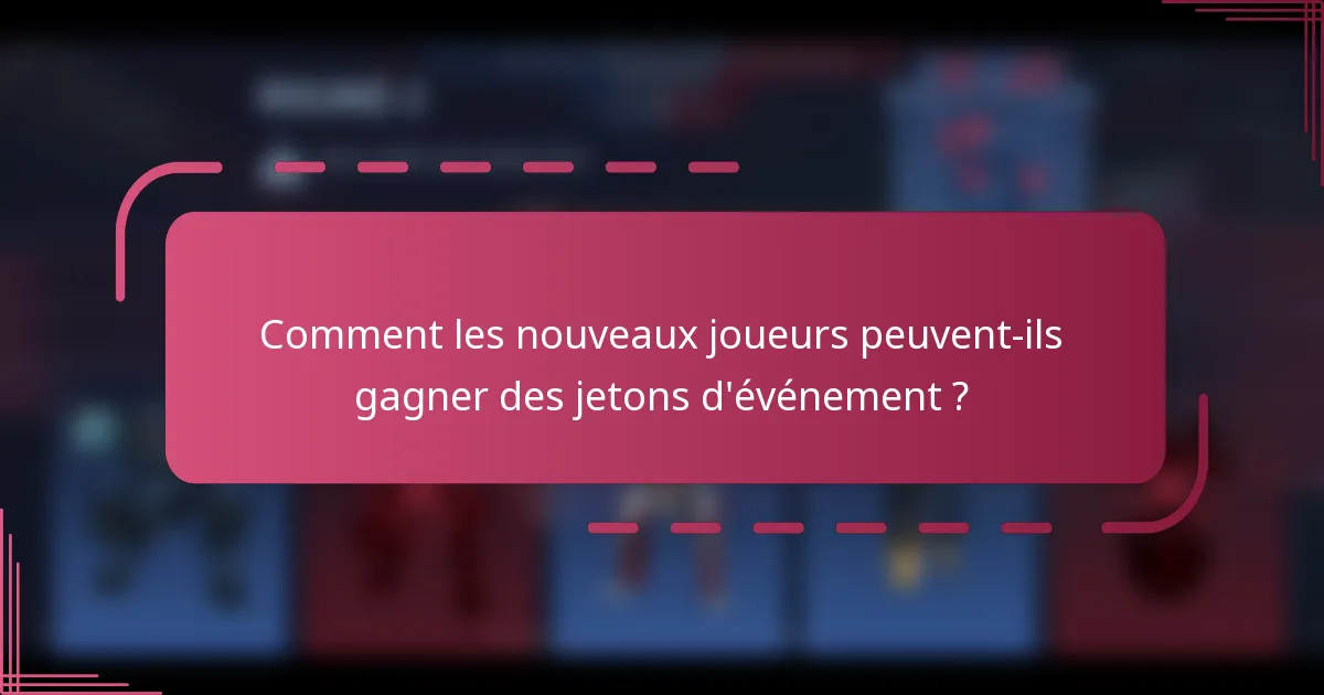 Comment les nouveaux joueurs peuvent-ils gagner des jetons d'événement ?