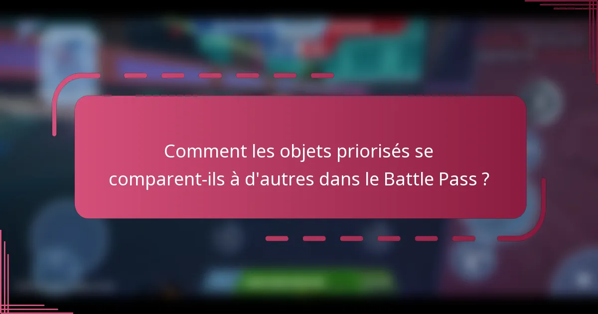 Comment les objets priorisés se comparent-ils à d'autres dans le Battle Pass ?