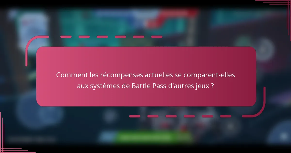 Comment les récompenses actuelles se comparent-elles aux systèmes de Battle Pass d'autres jeux ?