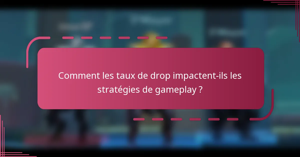 Comment les taux de drop impactent-ils les stratégies de gameplay ?