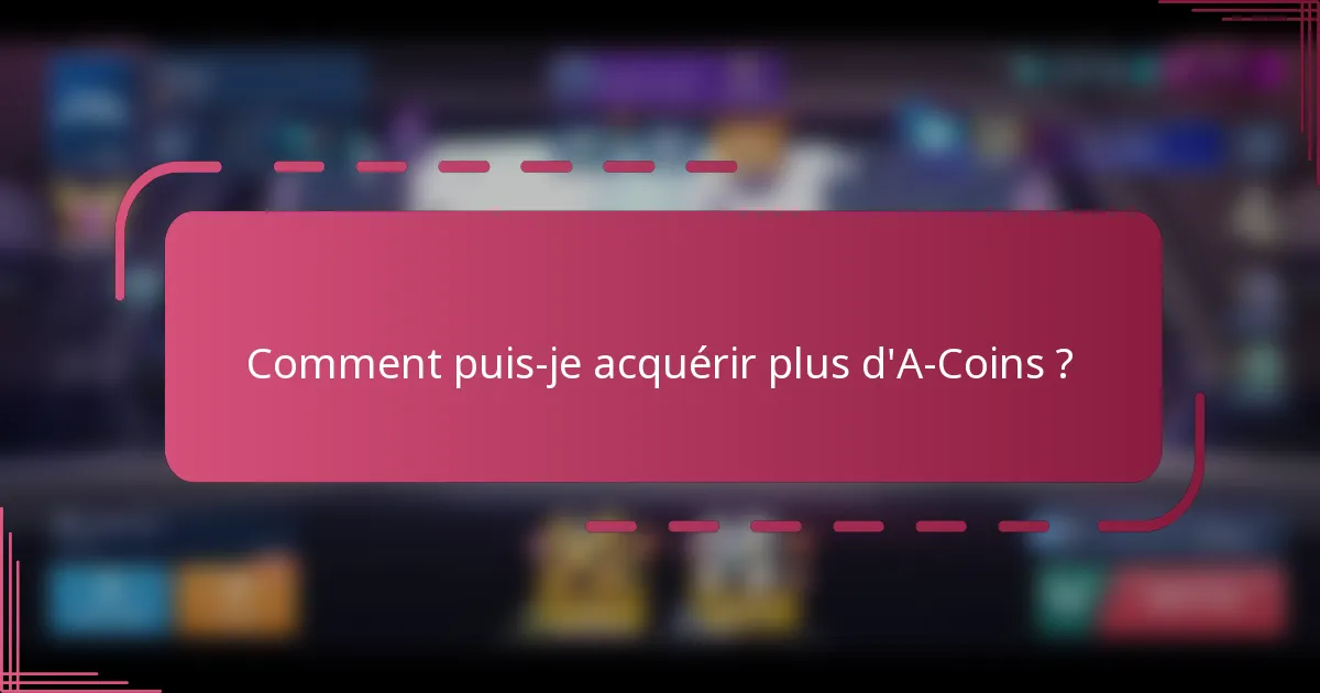 Comment puis-je acquérir plus d'A-Coins ?