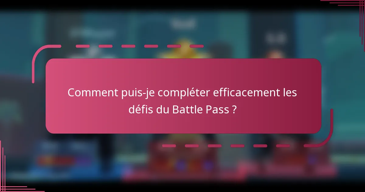 Comment puis-je compléter efficacement les défis du Battle Pass ?