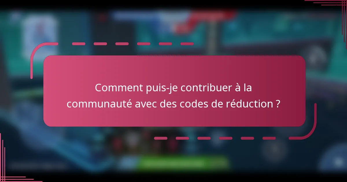 Comment puis-je contribuer à la communauté avec des codes de réduction ?
