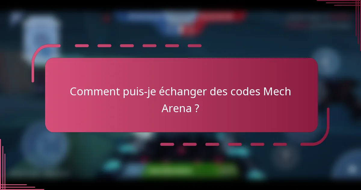 Comment puis-je échanger des codes Mech Arena ?