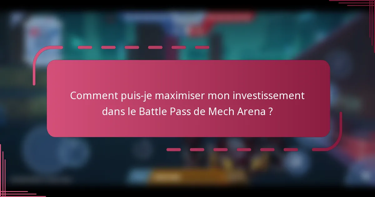 Comment puis-je maximiser mon investissement dans le Battle Pass de Mech Arena ?