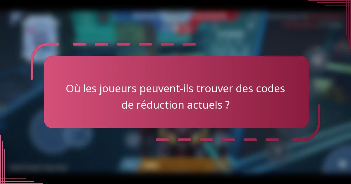 Où les joueurs peuvent-ils trouver des codes de réduction actuels ?