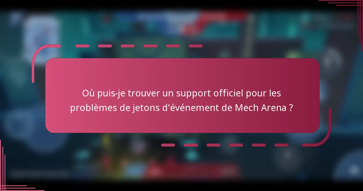 Où puis-je trouver un support officiel pour les problèmes de jetons d'événement de Mech Arena ?