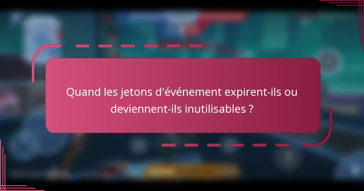 Quand les jetons d'événement expirent-ils ou deviennent-ils inutilisables ?
