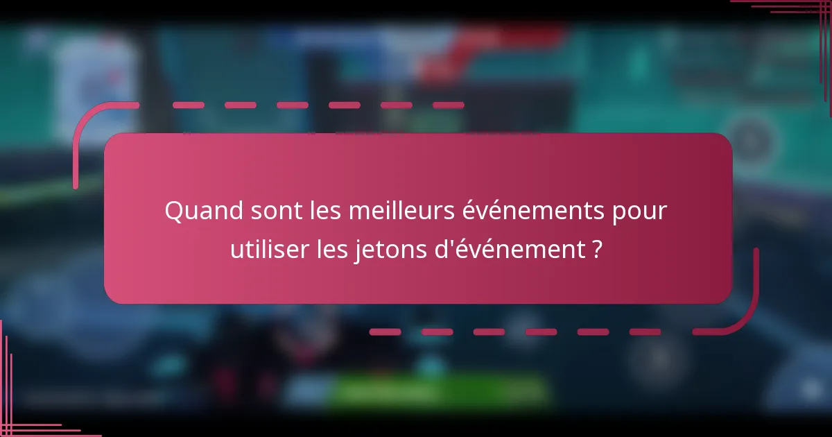 Quand sont les meilleurs événements pour utiliser les jetons d'événement ?