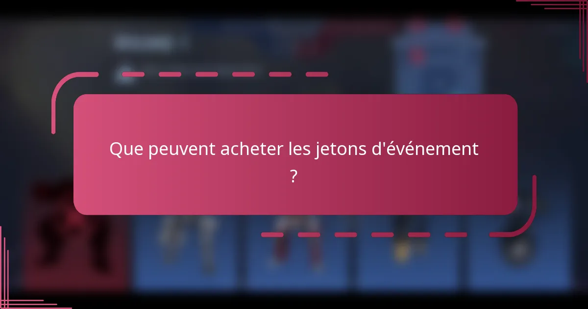 Que peuvent acheter les jetons d'événement ?