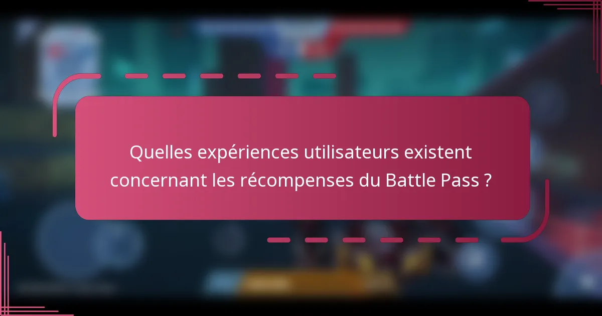 Quelles expériences utilisateurs existent concernant les récompenses du Battle Pass ?