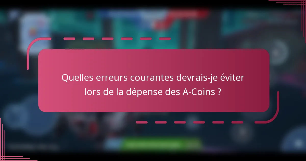 Quelles erreurs courantes devrais-je éviter lors de la dépense des A-Coins ?