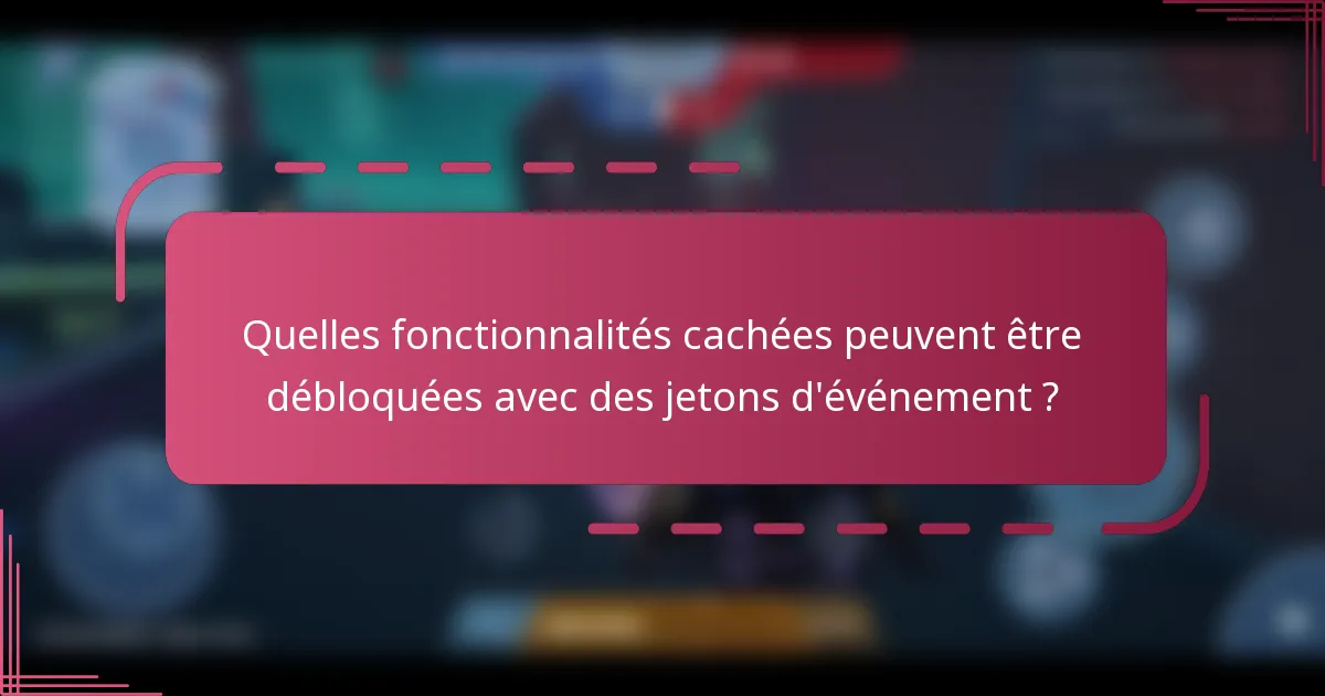 Quelles fonctionnalités cachées peuvent être débloquées avec des jetons d'événement ?