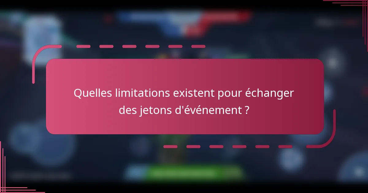 Quelles limitations existent pour échanger des jetons d'événement ?