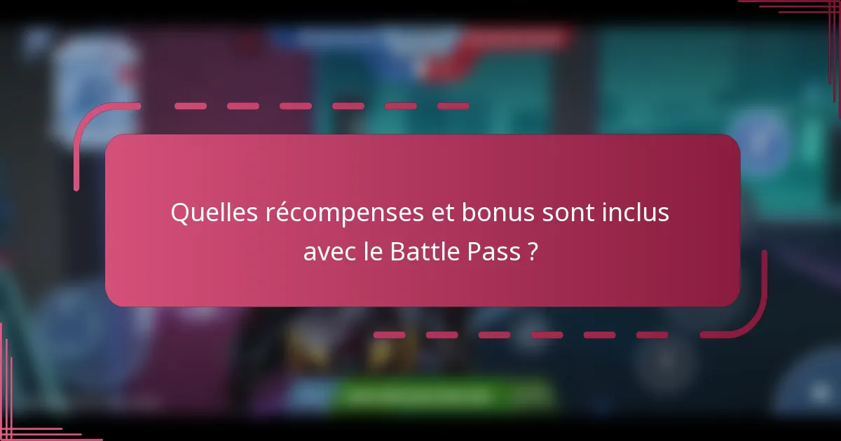 Quelles récompenses et bonus sont inclus avec le Battle Pass ?