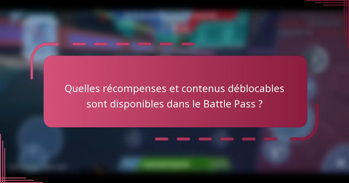 Quelles récompenses et contenus déblocables sont disponibles dans le Battle Pass ?