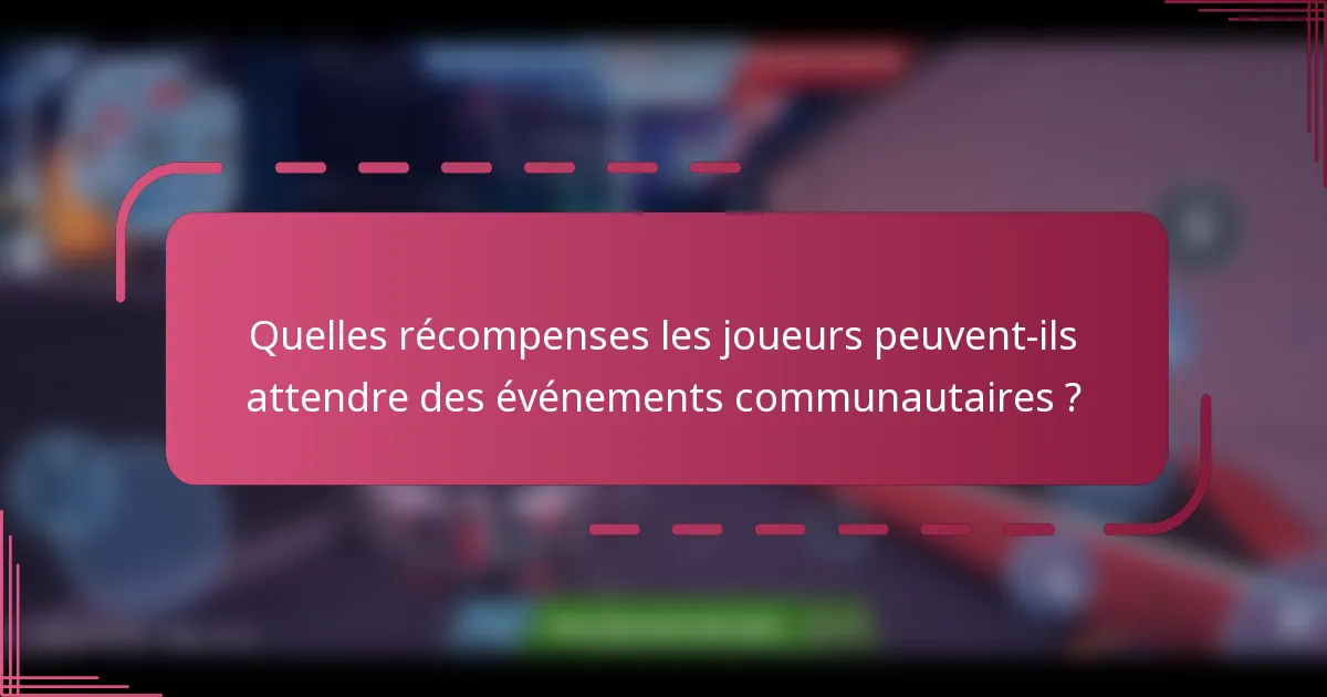 Quelles récompenses les joueurs peuvent-ils attendre des événements communautaires ?