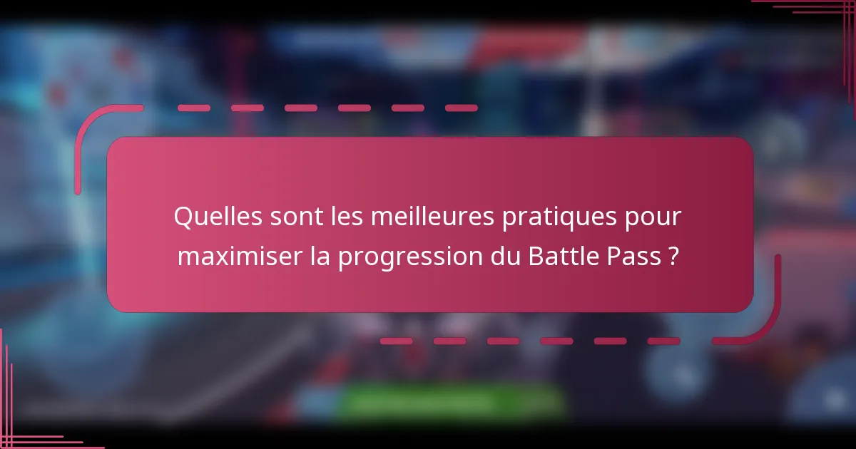 Quelles sont les meilleures pratiques pour maximiser la progression du Battle Pass ?