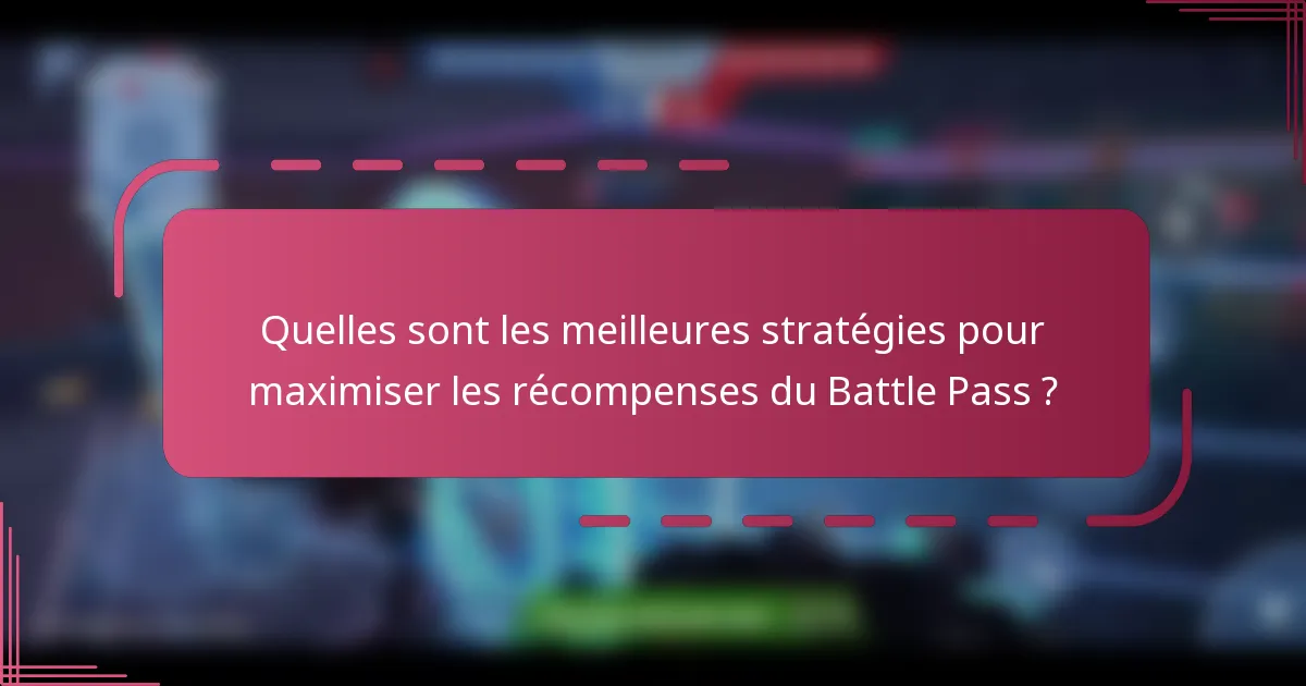 Quelles sont les meilleures stratégies pour maximiser les récompenses du Battle Pass ?