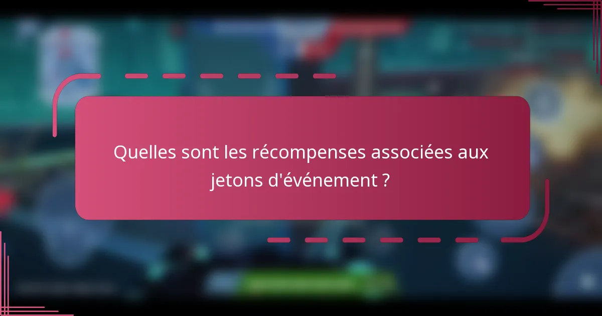 Quelles sont les récompenses associées aux jetons d'événement ?