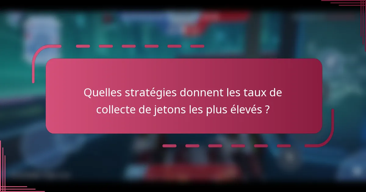 Quelles stratégies donnent les taux de collecte de jetons les plus élevés ?