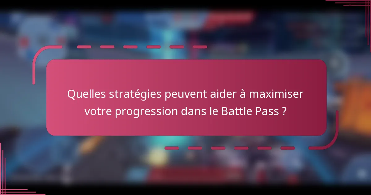 Quelles stratégies peuvent aider à maximiser votre progression dans le Battle Pass ?