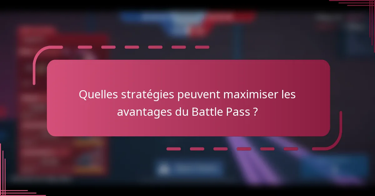 Quelles stratégies peuvent maximiser les avantages du Battle Pass ?