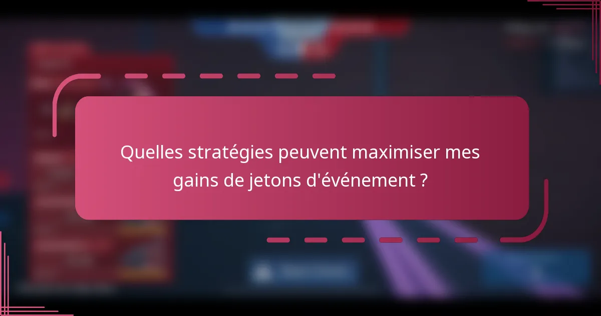 Quelles stratégies peuvent maximiser mes gains de jetons d'événement ?