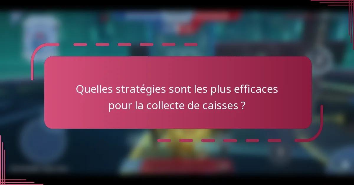 Quelles stratégies sont les plus efficaces pour la collecte de caisses ?