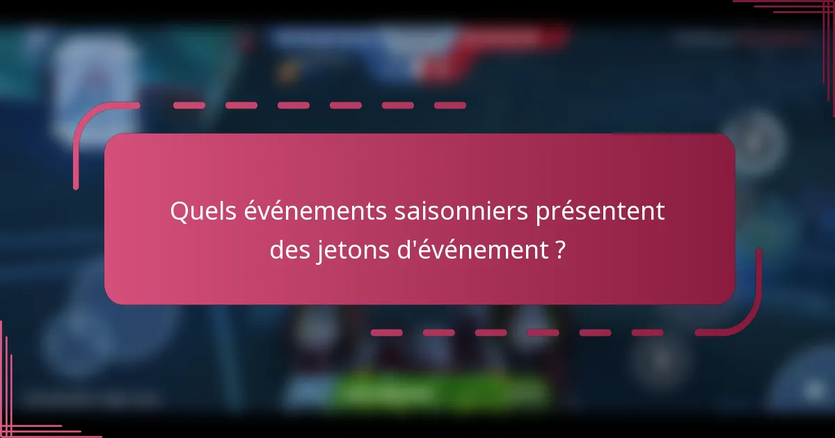 Quels événements saisonniers présentent des jetons d'événement ?