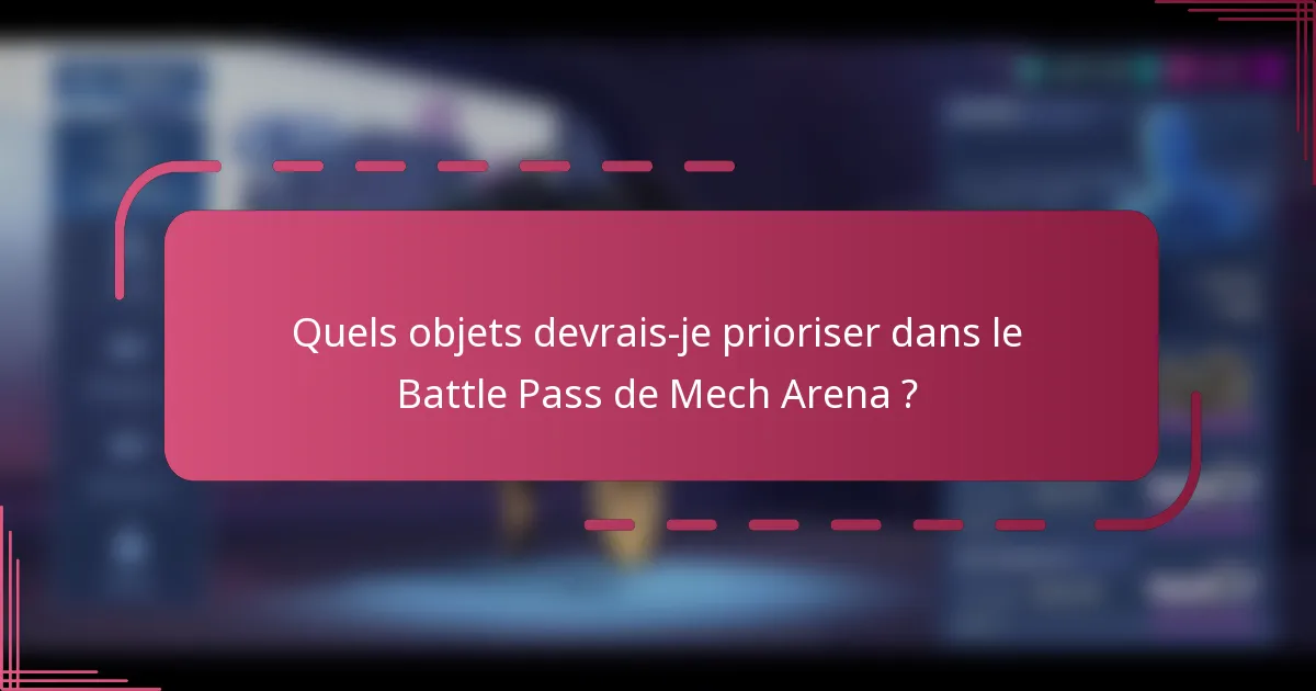 Quels objets devrais-je prioriser dans le Battle Pass de Mech Arena ?