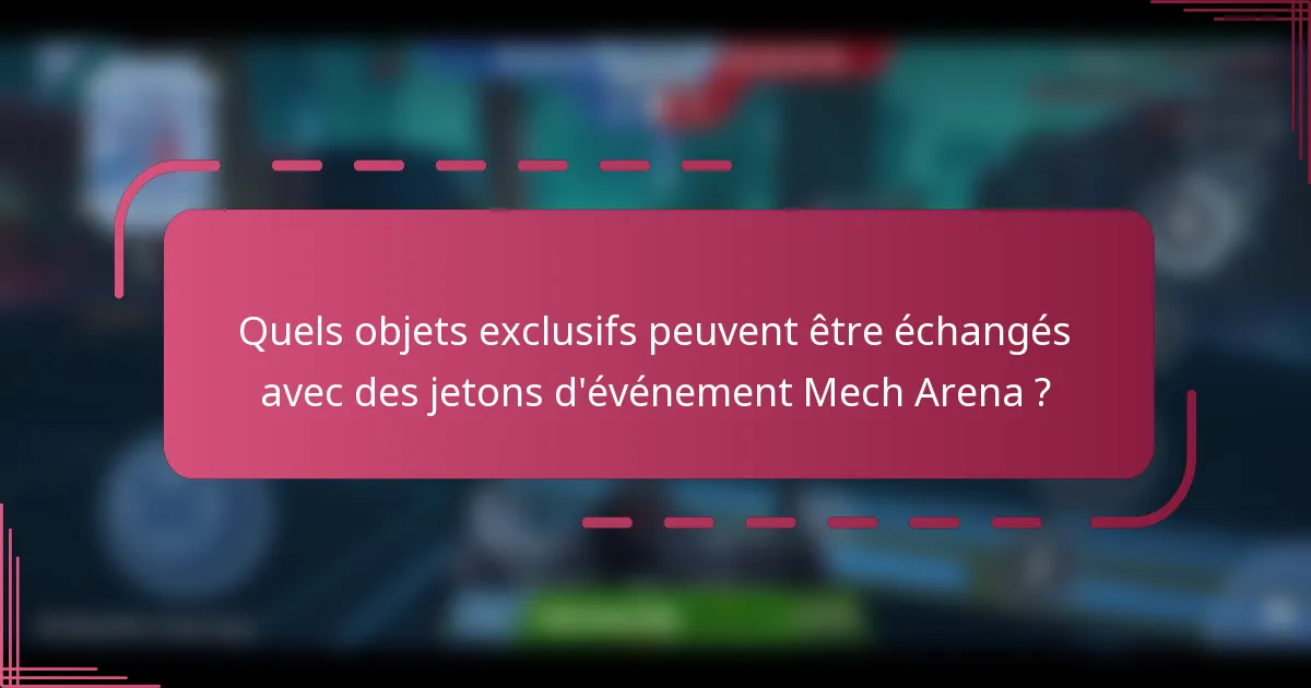 Quels objets exclusifs peuvent être échangés avec des jetons d'événement Mech Arena ?