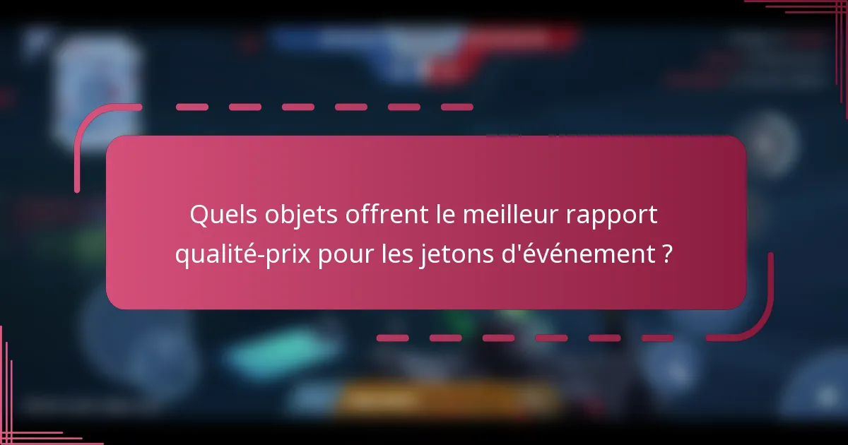 Quels objets offrent le meilleur rapport qualité-prix pour les jetons d'événement ?