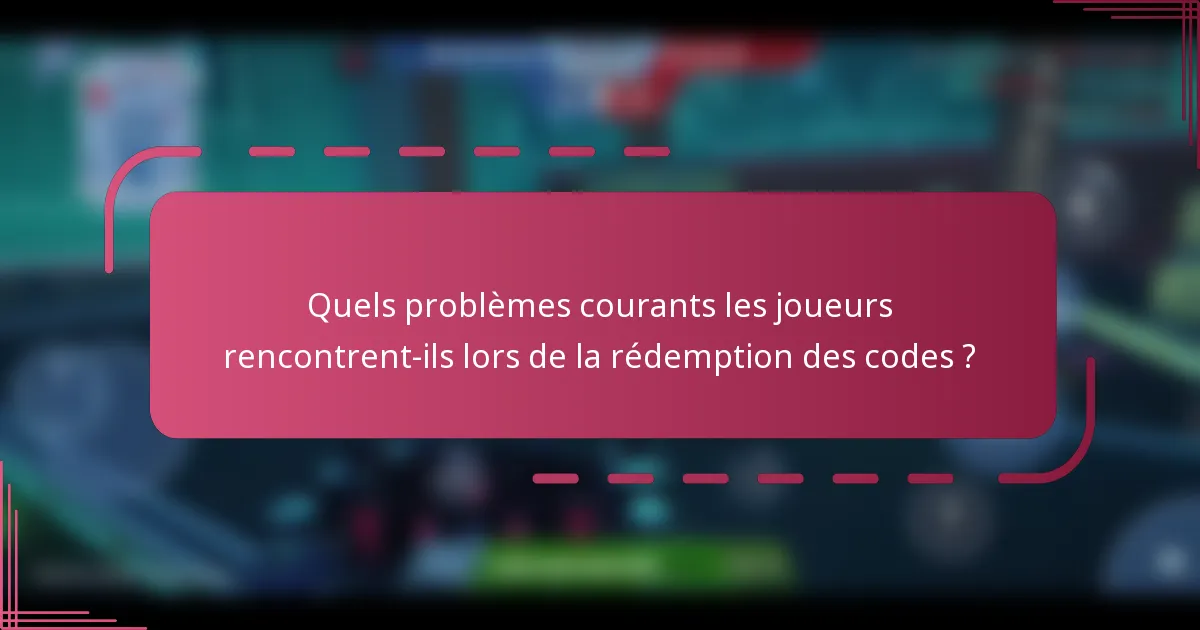Quels problèmes courants les joueurs rencontrent-ils lors de la rédemption des codes ?