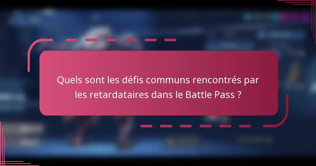 Quels sont les défis communs rencontrés par les retardataires dans le Battle Pass ?