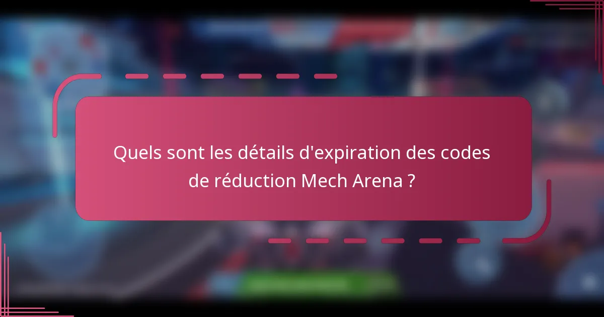 Quels sont les détails d'expiration des codes de réduction Mech Arena ?