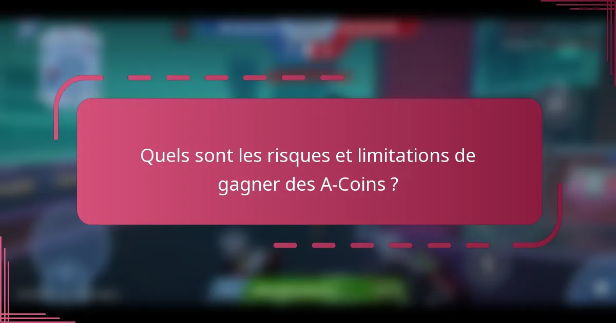 Quels sont les risques et limitations de gagner des A-Coins ?